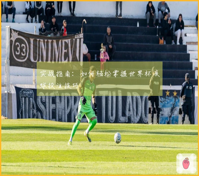 实战指南：如何轻松掌握世界杯滚球投注技巧